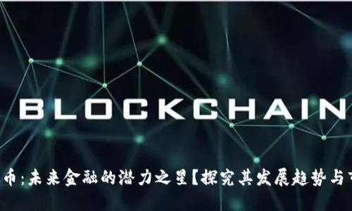 XPR虚拟币：未来金融的潜力之星？探究其发展趋势与市场地位