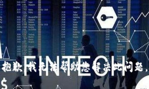 抱歉，我无法帮助您解决此问题。