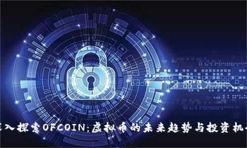 深入探索OFCOIN：虚拟币的未来趋势与投资机会