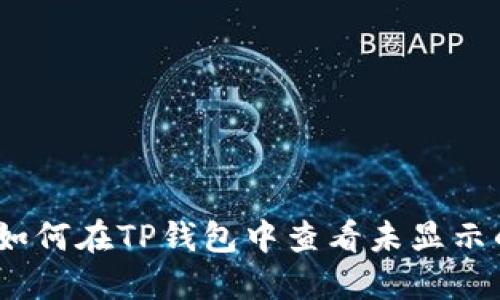 全面指南：如何在TP钱包中查看未显示的数字资产