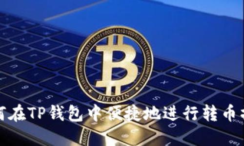 如何在TP钱包中便捷地进行转币操作