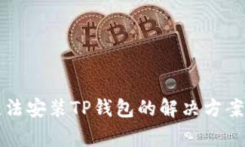 华为手机无法安装TP钱包的解决方案及注意事项