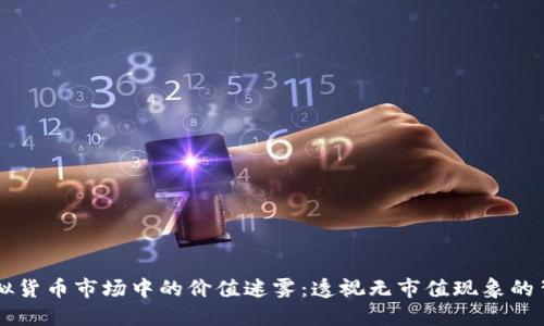 虚拟货币市场中的价值迷雾：透视无市值现象的背后
