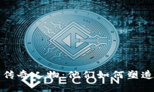 揭秘虚拟币界的传奇人物：他们如何塑造数字货币的未来