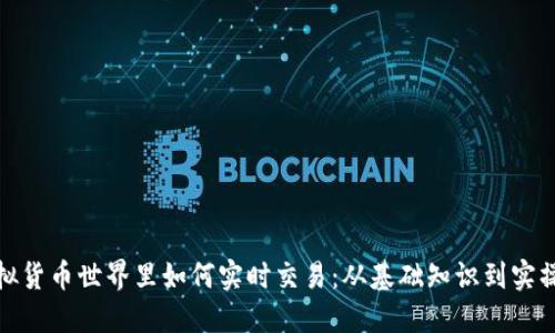 在虚拟货币世界里如何实时交易：从基础知识到实操技巧