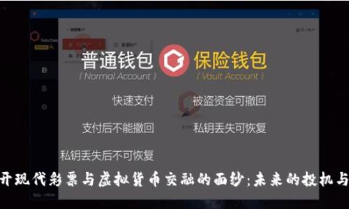 : 揭开现代彩票与虚拟货币交融的面纱：未来的投机与机遇