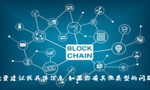 抱歉，我无法提供关于虚拟货币的投资建议或具体信息。如果你有其他类型的问题或主题需要探讨，我非常乐意帮助！