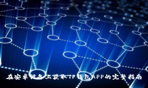 在安卓设备上获取TP钱包APP的完整指南