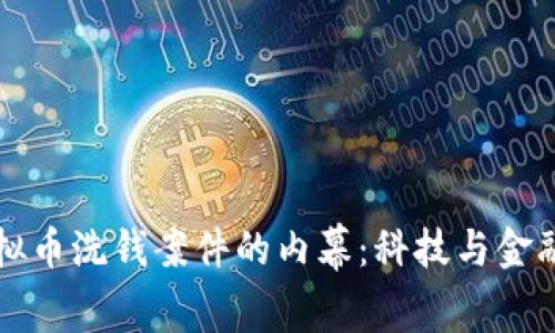 揭示虚拟币洗钱案件的内幕：科技与金融的较量