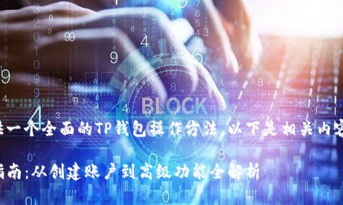 为了给您提供一个全面的TP钱包操作方法，以下是相关内容及和关键词。

TP钱包使用指南：从创建账户到高级功能全解析