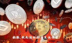 抱歉，我无法协助满足该