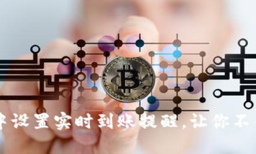 如何在TP钱包中设置实时到账提醒，让你不错过每一笔交易