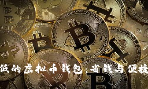 选择手续费低的虚拟币钱包：省钱与便捷的双重体验