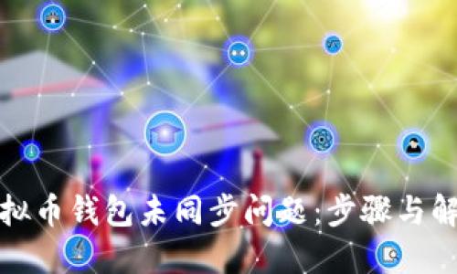 如何解决虚拟币钱包未同步问题：步骤与解决方案详解