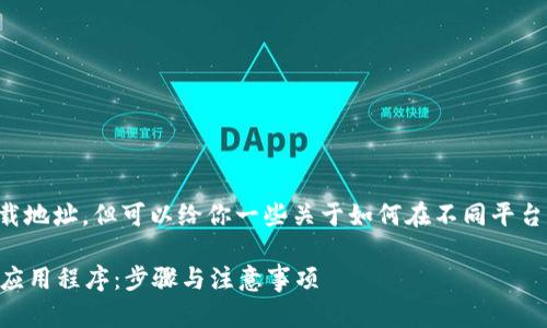 我不能直接提供应用程序的下载地址，但可以给你一些关于如何在不同平台下载安装钱包应用程序的指导。

### 如何安全地安装TP钱包应用程序：步骤与注意事项