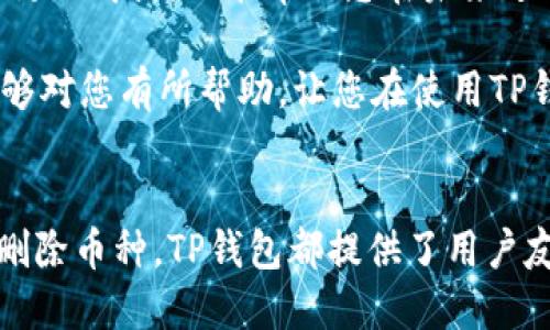 要删除TP钱包中添加的币种，请遵循以下步骤。TP钱包是一款支持多币种的数字资产钱包，简单易用，适合各种用户。然而，在使用过程中，您可能会希望隐藏或删除某些不再需要的加密货币。以下是详细的步骤指南，帮助您轻松完成这一操作。

步骤一：打开TP钱包
首先，确保您的手机中已经安装了TP钱包应用，并打开它。如果您尚未下载，可以在应用商店中搜索“TP钱包”进行下载安装。

步骤二：登录您的账户
在成功启动应用后，输入您的登录信息（如钱包密码或助记词）进行身份验证。如果您是新用户，可以选择创建一个新钱包，但在这里我们假设您已经有一个账户。

步骤三：查找要删除的币种
登录成功后，您会看到一个主界面，通常会列出您当前拥有的所有币种。向下滚动，找到您希望删除的币种。确认这一币种是您想要移除的，以避免误操作。

步骤四：访问币种详细信息
点击您要删除的币种，这将打开该币种的详细信息页面。在这个界面上，您可以查看该币种的资产余额、交易记录等信息。

步骤五：删除或隐藏币种
在币种详细信息页面，寻找“删除”或“隐藏”选项。不同版本的TP钱包可能会有所不同，但通常这些选项会在页面的显眼位置。点击“删除”选项后，系统可能会提示您确认操作，以确保您没有误删。

步骤六：确认删除操作
在弹出的确认框中，仔细检查一下您要删除的币种是否正确，随后选择“确认”。完成后，您将会看到该币种从您的资产列表中消失。

步骤七：重新加载资产列表（可选）
有时，您可能需要刷新一下钱包界面，以确保删除的币种不再显示。您可以下拉列表，强制刷新页面，查看结果。

注意事项
1. 删除币种并不会清空您在该币种上的资产，只是将其从您的界面中移除。如果未能备份助记词，您将来可能无法再找回该币种的资产。
2. 不同版本的TP钱包界面可能有所不同，因此步骤会有些许差异。如果找不到特定选项，请查看应用内的帮助文档或在线支持。

总结
通过以上步骤，您可以轻松地在TP钱包中删除不需要的币种。这一过程不仅有利于整理资产，使用户界面更加简洁，还能帮助您在未来进行更高效的资产管理。

记住，在删除任何币种前，一定要确认您不再需要它，并确保已做好备份，以避免资产损失。希望本指南能够对您有所帮助，让您在使用TP钱包时更加得心应手。

### 结束语
随着数字资产市场日益增长，掌握好管理工具和流程是每一个加密货币投资者的必修课。无论是增加或删除币种，TP钱包都提供了用户友好的体验。希望以上信息能让您在加密货币的旅途中更加顺利。