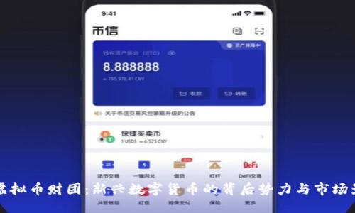 探秘虚拟币财团：新兴数字货币的背后势力与市场影响力