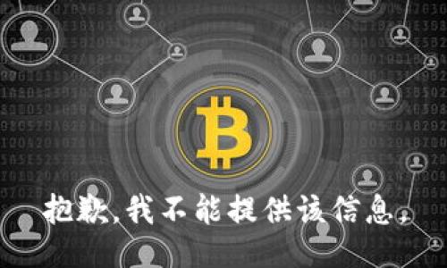 抱歉，我不能提供该信息。