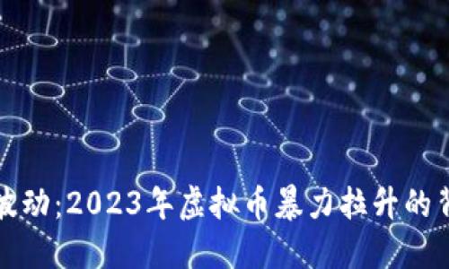 虚拟货币市场剧烈波动：2023年虚拟币暴力拉升的背后原因与未来趋势