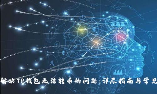 如何解决TP钱包无法转币的问题：详尽指南与常见问答