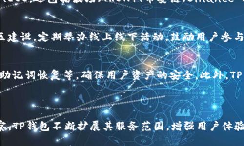 TP钱包（TokenPocket Wallet）成立于2018年，是由一群区块链爱好者和从业者共同开发的数字资产钱包。TP钱包以其多链支持、用户友好的界面和强大的功能迅速在区块链社区中获得了广泛的认可和使用。

### TP钱包的发展历程

初创阶段
TP钱包首次推出时，市场上已经存在多个数字钱包。然而，由于其简洁的用户体验和多功能性，TP钱包很快脱颖而出。初期的TP钱包专注于以太坊和EOS等主流区块链资产的管理，使得用户能够方便地进行数字货币的存储和交易。

多链支持与功能扩展
随着区块链技术的发展和多链生态的逐步形成，TP钱包不断拓展其支持的区块链种类。如今，TP钱包不仅支持以太坊、EOS，还包括波场（TRON）、币安链（Binance Smart Chain）、小蚁链（NEO）等，用户不仅可以存储多种类型的数字资产，还可以进行跨链交易和DApp应用的使用。

用户体验与社区建设
TP钱包注重用户体验，通过不断界面设计和功能布局，力求让每一位用户都能轻松上手。此外，TP钱包还非常重视社区建设，定期举办线上线下活动，鼓励用户参与。这样的举措不仅增强了用户的黏性，也促进了其品牌的传播。

安全性与隐私保护
在数字资产交易中，安全性是用户最为关注的问题之一。TP钱包采取了多重安全机制，包括私钥本地存储、多重签名、助记词恢复等，确保用户资产的安全。此外，TP钱包还提供了隐私保护的功能，保障用户匿名交易的需求，赢得了用户的信任。

### 总结

TP钱包自2018年推出以来，凭借其创新的设计和全面的功能配置，成功吸引了大量用户。通过对市场趋势的深刻洞察，TP钱包不断扩展其服务范围，增强用户体验，并始终将安全性放在第一位，可以说TP钱包在数字资产管理领域中有着举足轻重的地位。