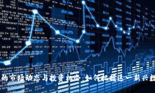 揭示DL虚拟币的市场动态与投资机会：如何把握这一新兴数字资产的潜力