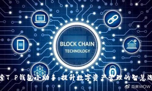 探索T P钱包小助手：提升数字资产管理的智慧选择