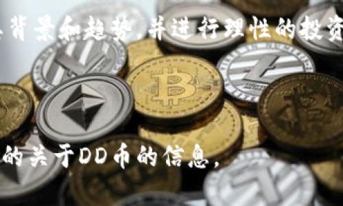    深入解读DD币：国内虚拟货币的崛起及影响  / 
 guanjianci  DD币, 虚拟货币, 数字资产, 投资趋势  /guanjianci 

一、DD币概述

随着区块链技术的迅速发展，虚拟货币逐渐走入大众视野。在众多数字资产中，DD币以其独特的特点和市场表现引起了广泛关注。DD币是一种基于区块链技术的新兴数字货币，致力于为用户提供安全、高效的交易体验。尽管在国内并没有得到广泛的官方认可，但其在一些社区中积累了相当的用户基础。

二、DD币的诞生背景

DD币的出现源于对传统金融系统的变革需求。随着互联网技术的发展，大家对去中心化金融的需求日益增加。DD币的创造者希望通过这种币种为用户提供一种更加透明且公平的金融工具。他们认为，不论是转账、投资还是资产管理，都应当更为便捷与高效。

三、DD币的技术特点

DD币采用了先进的区块链技术，确保每一个交易都具有不可篡改性和透明性。其核心技术采用的是一种新型的共识机制，能够大幅提升交易的速度和安全性。此外，DD币在隐私保护方面也做了很多努力，用户在交易时可以选择是否公开其身份信息，从而增强了个人隐私的保护。

四、当前市场表现

自上市以来，DD币的市场表现引发了众多投资者的关注。尽管市场波动较大，但总体趋势向上。许多分析师对其未来给予了积极的预测，认为随着加密货币的普及，DD币可能会在数字货币领域占据一席之地。

五、真正的应用场景

DD币不仅仅是一种投资工具，实际上它的应用场景也在不断扩展。目前，许多电商平台已经开始接受DD币作为支付方式，这无疑为消费者提供了更多的选择。此外，借助DD币独特的区块链技术，相关的智能合约应用也在快速发展中，为各种业务场景带来了革命性的变化。

六、投资DD币的风险与机遇

任何投资都有风险，DD币也不例外。投资者在考虑进入这个市场时，应充分了解其波动性和潜在风险。同时，也要把握相应的机会，像是利用市场低点进行投资，长远持有可能会获得可观的回报。

七、未来展望

对于DD币的未来，业内专家持乐观态度。随着技术的不断迭代和市场需求的不断增长，DD币有望在未来成为更加普及的虚拟货币。各大机构也在逐渐关注这一领域，可能会引入更多的资源和技术支持，使得DD币的发展更加稳健。

八、总结

DD币作为一项新兴的虚拟货币，凭借其创新的技术和应用场景，受到了越来越多用户的青睐。尽管面临一定的市场风险，但如果您能够充分了解其背景和趋势，并进行理性的投资，DD币将可能成为您投资组合中的一颗璀璨明珠。借助这一趋势，未来的金融市场将会更加多元化，而DD币也将是这一进程中不可或缺的一部分。

---

在这篇文章中，我们尝试使用多样化的语言和表达方式，既确保了信息的完整性，又增强了文本的可读性与吸引力。希望读者能够从中获得有价值的关于DD币的信息。