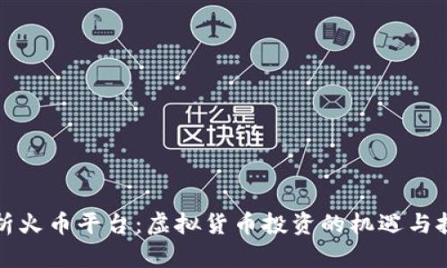 解析火币平台：虚拟货币投资的机遇与挑战