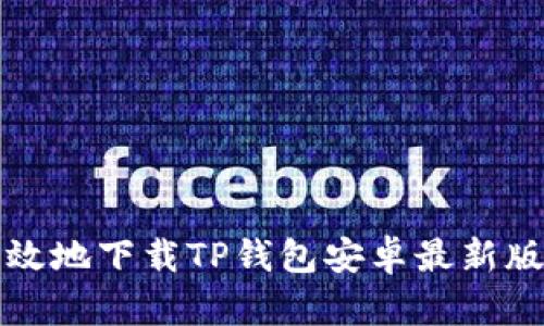 如何安全、高效地下载TP钱包安卓最新版本：全面指南