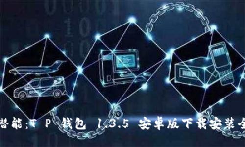 示例：
无限潜能：T P 钱包 1.3.5 安卓版下载安装全攻略