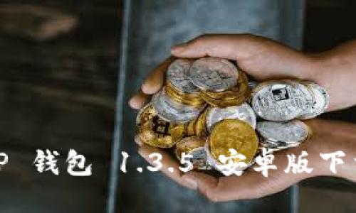 示例：
无限潜能：T P 钱包 1.3.5 安卓版下载安装全攻略
