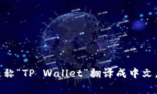 您提到的“TP钱包”通常指的是一种数字钱包或加密货币钱包。如果您希望将其英文名称“TP Wallet”翻译成中文，可以直接翻译为“TP钱包”。如果您有特定的上下文或想要更详细的解读，请让我知道！
