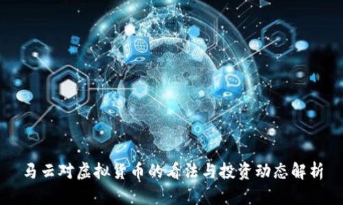 马云对虚拟货币的看法与投资动态解析