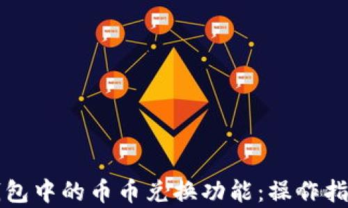 
全面解析TP钱包中的币币兑换功能：操作指南与最佳实践