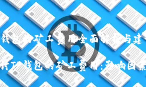 关于TP钱包的矿工费用全面解析与建议

深入探讨TP钱包的矿工费用：影响因素与策略