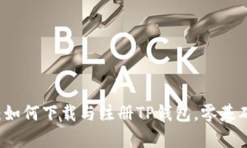 详细解析：如何下载与注册TP钱包，零基础轻松上手