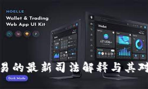 最高法关于虚拟币交易的最新司法解释与其对数字金融市场的影响
