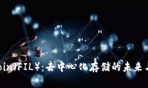探秘Filecoin（FIL）：去中心化存储的未来与现实应用