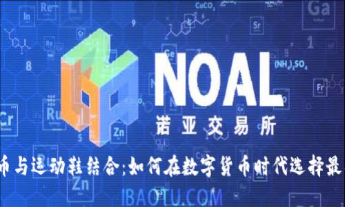 2023年虚拟币与运动鞋结合：如何在数字货币时代选择最具价值的跑鞋