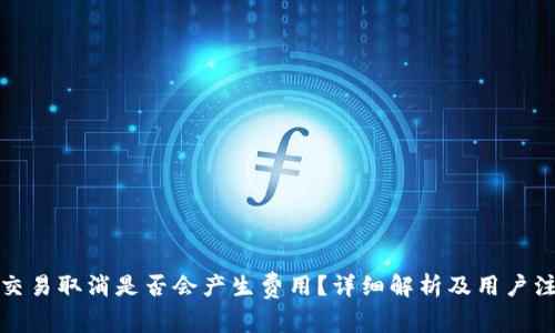 TP钱包交易取消是否会产生费用？详细解析及用户注意事项