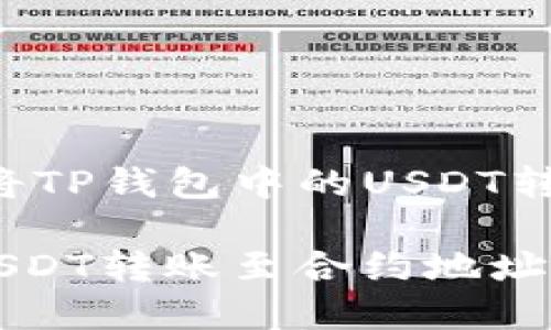 信息提示

根据您提供的信息，您想了解如何将TP钱包中的USDT转账到合约地址，以下是详细的说明。

### TP钱包如何安全有效地将USDT转账至合约地址