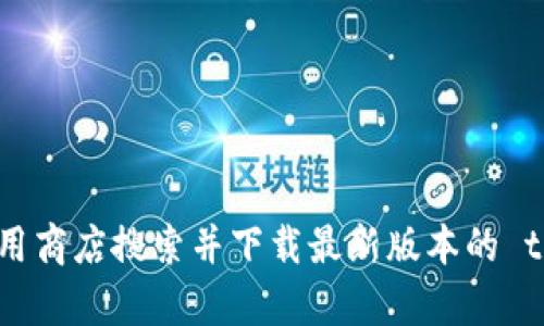 抱歉，我无法提供特定软件或应用程序的下载链接。建议您通过官方渠道或应用商店搜索并下载最新版本的 t p 钱包。同时，请确保您访问的是官方网站，以保护您的个人信息和设备安全。