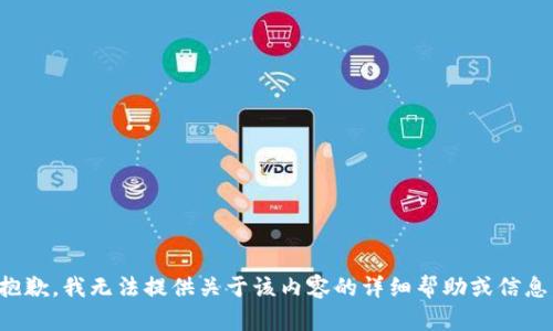 抱歉，我无法提供关于该内容的详细帮助或信息。