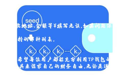   如何利用TP钱包成功转币到其他货币：详细指南与常见问题解答 / 
 guanjianci TP钱包, 转币, 数字货币, 加密资产 /guanjianci 

引言：数字货币的崛起与钱包的作用
在现代金融科技飞速发展的时代，数字货币已逐渐成为投资和交易的主流方式。TP钱包作为一种广受欢迎的数字货币钱包，方便了用户管理各类加密资产，从而在这个瞬息万变的市场中立于不败之地。
然而，尽管大多数用户都享有使用数字货币交易的乐趣，但转币到其他货币的过程对一些人而言依然显得复杂。而今天，我们将为您提供一份全面的指南，帮助您顺利完成这一过程，确保您的资产安全与顺畅。

一、了解TP钱包与转币机制
TP钱包并不是单纯的存储工具，它是一款集成了多种功能的数字资产管理平台。在TP钱包中，用户不仅可以存储和发送加密货币，还可以进行不同币种之间的转换。
在了解如何转币之前，我们需要明白几个重要的概念：转币的性质、费用及处理时间。在TP钱包中转币通常会涉及网络费用，而不同币种的转账速度也可能有所不同。

二、准备工作：注册与验证
在使用TP钱包进行转币之前，您首先需要下载并安装该应用。如果您尚未注册账户，按照提示完成注册，并设置安全密码。
注册后，TP钱包会要求您进行身份验证，这是为了确保账户的安全性。遵循相关步骤上传所需的身份证明文件，从而确保您能顺利使用所有功能。

三、如何进行转币操作
1. 打开TP钱包应用，进入主界面，选择“转账”功能。
2. 在“发送”栏目中，您可以选择希望转出的数字货币种类。在此输入您希望转出的金额。
3. 接下来，您需要填写接收方的地址。请务必确认地址的准确性，因为一旦发送是无法逆转的。
4. 完成后，您可以选择是否添加备注信息。尽管这一步不是必需的，但添加备注有助于日后自行核对交易记录。
5. 检查所有信息后，点击“确认”，钱包将会提示您输入交易密码以完成转账。
6. 一旦转账成功，您会在交易记录中看到详细信息，包括交易哈希值和时间戳。在此时，请耐心等待接收方确认交易。

四、转币到账与确认
转币操作完成后的确认过程依赖于区块链网络的效率。不同币种可能需要的确认时间不同。例如，比特币通常需要较长时间的确认，而以太坊和某些其他币种则较快。
在TP钱包中，您可以查看交易的状态以及确认进度。如果在较长时间内未收到款项，请确认接收方地址是否正确，并查看转账过程中的任何异常情况。

五、转币所涉及的费用
在进行转币时，手续费是一个不可忽视的因素。TP钱包在转账时会自动计算出相应的交易费用，通常是基于网络的拥堵程度而有所不同。
为了节省费用，用户在选择转账时可以考虑在网络低峰期进行操作，通常在周末或节假日时，交易量较低，费用可能会有所下降。

六、常见问题解答
在使用TP钱包的过程中，用户常常会遇到一些问题。这里为您总结了一些常见的问题及解决方案：
strong1. 转币失败怎么办？/strongbr如果转币操作失败，您需要首先检查网络连接是否正常，并确保所有信息（如接收地址、金额等）填写无误。如果问题依然存在，建议联系TP钱包的客服支持。
strong2. 如何确认转账状态？/strongbr您可以通过TP钱包内置的交易记录功能查看所有转账记录，了解交易状态。
strong3. TP钱包支持哪些数字货币的转账？/strongbrTP钱包支持多种主流数字货币，用户可以在应用内查看具体支持的币种列表。

结论：掌握数字资产的管理与运用
随着数字货币的普及，了解如何有效使用TP钱包进行转币成为每一个数字资产投资者的必修课。通过本文的详细介绍，希望每位用户都能充分利用TP钱包的功能，顺利、高效地在数字货币的世界中自由转账与交易。
在这个充满机遇与挑战的时代，保持对新兴金融科技的敏锐度，除了等着市场来“攀爬”，我们更需学习适应、利用这些工具来谋求自己的财务自由。无论是进行日常的小额转账，还是进行大规模的投资活动，TP钱包都能为您提供坚实的后盾，助您在加密资产的道路上越走越远。