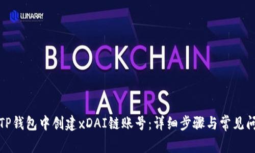 如何在TP钱包中创建xDAI链账号：详细步骤与常见问题解答