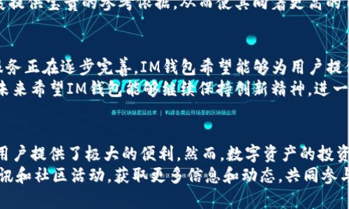   轻松管理数字资产：探索IM钱包iOS应用的全面功能与使用技巧 / 
 guanjianci IM钱包, 数字资产, iOS应用, 区块链技术 /guanjianci 

数字资产管理的新时代
随着科技的迅猛发展和区块链技术的普及，越来越多的数字资产（如加密货币、数字收藏等）进入了人们的生活。而IM钱包作为一款专为iOS系统用户设计的钱包应用，致力于为用户提供高效、安全、便捷的数字资产管理体验。本文将对IM钱包的功能、用户体验以及如何使用它来更好地管理数字资产进行详细分析。

IM钱包的基本功能概述
IM钱包具有多种功能，主要包括资产存储、交易、获利分析和安全保障等。首先，它支持多种加密货币的存储，用户可以方便地添加、查看和管理他们的数字资产。此外，IM钱包还提供实时的市场数据和价格走势，让用户能够准确把握市场动态，作出明智的交易决策。
在交易功能方面，IM钱包提供了快捷的转账和兑换服务，支持P2P交易模式，用户不仅可以方便地进行跨钱包转账，还可以直接与其他用户进行交易，有效降低了交易成本。同时，应用内还有丰富的交易历史记录，帮助用户清晰了解自己的交易情况。

深度探讨IM钱包的安全保障
安全性一直是用户最为关注的问题。IM钱包采用了多重加密技术和生物识别功能，为用户提供了高水平的账户安全保护。用户在设置账户时，可以选择设置强密码和开启指纹解锁功能，确保其资产不易被盗用。此外，IM钱包还支持热钱包与冷钱包的结合，帮助用户妥善管理大量资产。
值得一提的是，IM钱包会定期进行安全审核与更新，确保其系统免受外部攻击，保护用户数据安全。总之，IM钱包通过采用高级的安全技术，为用户提供了安心的数字资产管理环境。

用户界面的友好性与易用性
IM钱包不仅功能强大，其用户界面（UI）设计也是极其人性化。的布局使得即使是新手用户也能快速上手。在主界面上，用户可以非常清楚地看到其资产总值，按种类分类的数字货币放置一目了然，交易记录及市场趋势也都在显眼的位置展示，用户只需轻点几下即可完成多项操作。
此外，IM钱包还提供多语言支持，方便全球用户使用，打破了语言的障碍，让更多的人能更轻松地接触到数字资产管理的世界。

IM钱包的智能分析功能
除了基本的资产管理，IM钱包还集成了强大的市场分析工具。这些工具可以为用户提供实时的市场信息和数据分析，帮助他们掌握市场走势，从而做出更明智的投资决策。例如，通过趋势分析、价格变动提醒、交易信号等功能，用户能够把握时机进行买卖，投资组合。
在智能分析的帮助下，用户甚至可以设置个性化的风险控制策略。例如，可以设定亏损或者盈利的阈值，IM钱包将在用户到达设定点时自动发出提醒，帮助他们把握市场机会，同时防范风险。

如何注册与首次使用IM钱包
注册IM钱包非常简单，用户只需下载应用后，按照步骤输入相关信息进行定位和身份验证。在完成注册后，用户将会看到新手引导，帮助他们熟悉应用的各项功能与使用。如果遇到问题，IM钱包内置了细致的FAQ，用户可以随时查询解决方案。
首次进入IM钱包后，建议用户尽快设置安全密码和启用生物识别功能。这两项设置将为用户提供额外的保障，确保其资产得到有效保护。此外，用户也可以根据个人需求，设定资产分类，便于日常管理与查看。

IM钱包社区与用户反馈
IM钱包不仅是一个数字资产管理工具，还致力于建立一个积极的用户社区。用户不仅可以在应用内交流使用心得、讨论市场趋势，还能够参与平台组织的各类活动，如交易体验分享会、资产管理知识讲座等。这样的社区互动，为用户提供了更多的学习与交流机会。
同时，IM钱包也重视用户的反馈，定期收集用户意见与建议，旨在不断完善其功能与用户体验。用户的每一个声音都能为IM钱包的发展提供宝贵的参考依据，从而使其向着更高的目标迈进。

未来发展与展望
随着数字资产市场的不断发展，IM钱包也在努力拓展其产品线，未来可能会引入更多的功能。例如，用户期待的DeFi（去中心化金融）服务正在逐步完善，IM钱包希望能够为用户提供更加丰富的金融服务。此外，IM钱包将致力于与更多的区块链项目合作，推动整个生态圈的共同发展。
总的来说，IM钱包作为一款专注于数字资产管理的应用，凭借其出色的功能、优质的用户体验和高度的安全性，一直在引领行业发展。未来希望IM钱包能够继续保持创新精神，进一步提升用户的数字资产管理体验，在区块链的时代大潮中，携手共创辉煌。

总结与建议
在探索IM钱包的过程中，我们看到了它在数字资产管理领域的诸多优势，不论是功能的全面性、安全性的保证，还是用户体验的，都为用户提供了极大的便利。然而，数字资产的投资始终伴随着风险，用户在使用IM钱包的同时，应该理性投资，谨慎评估风险，确保自身财产安全。
最后，如果您还未体验IM钱包，建议亲自下载试用，相信它会成为您掌握数字资产管理的得力助手。同时，也可以关注IM钱包的官方资讯和社区活动，获取更多信息和动态，共同参与到这一崭新的数字时代中。