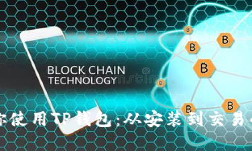 一步步教你使用TP钱包：从安装到交易的完整指南