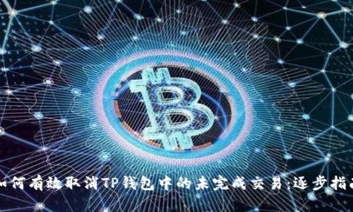 如何有效取消TP钱包中的未完成交易：逐步指南