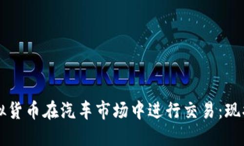 如何利用虚拟货币在汽车市场中进行交易：现状与未来展望